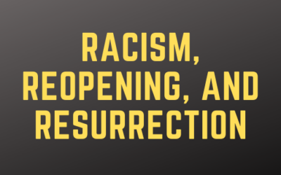 Racism, Reopening, and Resurrection