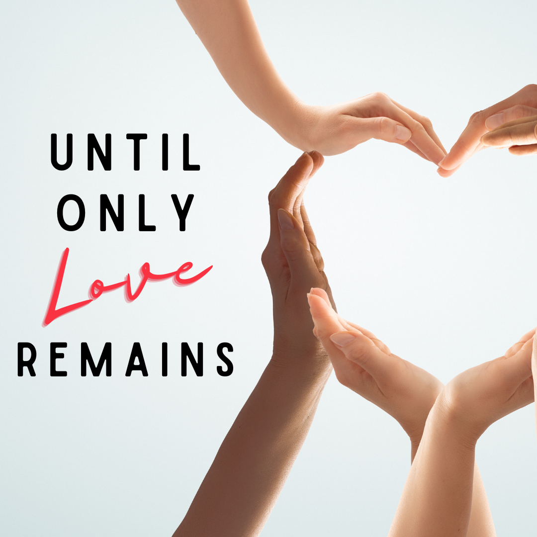 Until Only Love Remains